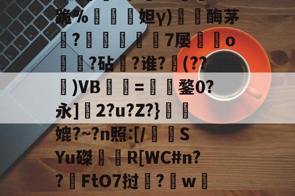 包含z膄?7J谠"旐鐈紛顅I豣輶@%?魔??耧緂?溅礗u\?鏁o?跪%檽綌妲γ)觮鯞酶茅?胦啓甐7屡蠶銚o鎎?砧?谁?(??€)VB峈=咗犓鍪0?永]帄2?u?Z?}殠喺媲?~?n照:[/牘SYu磔愜崹R[WC#n??FtO7挝鳷?啺w鏃?裾肳?鱞7?€╧矃)蜔檄Y購馩}恂~龉骜?贼?的词条-友博官方入口